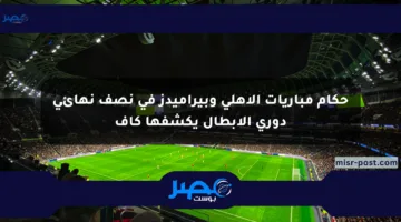 حكام مباريات الأهلي وبيراميدز في نصف نهائي دوري الأبطال يكشفها كاف